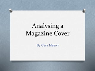 Analysing a
Magazine Cover
By Cara Mason
 