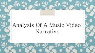 Analysis Of A Music Video:
Narrative
 
