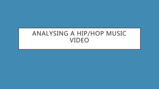 ANALYSING A HIP/HOP MUSIC
VIDEO
 