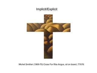 Implicit/Explicit




Michel Smither (1969-70) Cross For Rita Angus, oil on board, 77X76
 