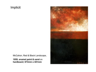 Implicit




 McCahon, Red & Black Landscape,
 1959, enamel paint & sand on
 hardboard, 673mm x 441mm
 