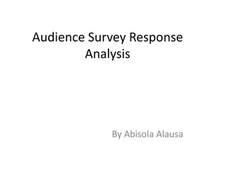 Audience Survey Response Analysis  By Abisola Alausa 