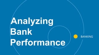 Analyzing
Bank
Performance
1
 