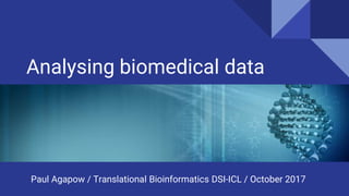 Analysing biomedical data
Paul Agapow / Translational Bioinformatics DSI-ICL / October 2017
 