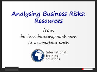 Analysing Business Risks:
Resources
from
businessbankingcoach.com
in association with
 