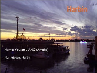 Name: Youlan JIANG (Amelie) 
Hometown: Harbin 
 