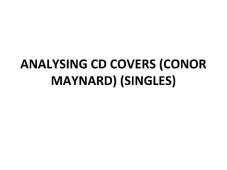 ANALYSING CD COVERS (CONOR
    MAYNARD) (SINGLES)
 