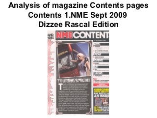 Analysis of magazine Contents pages
     Contents 1.NME Sept 2009
        Dizzee Rascal Edition
 