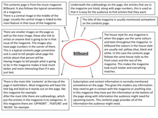 This contents page is from the music magazine
Billboard. It also follows the typical conventions
of a magazine.
There is a...