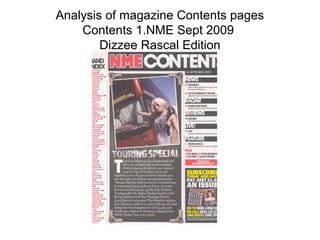 Analysis of magazine Contents pages
    Contents 1.NME Sept 2009
        Dizzee Rascal Edition
 