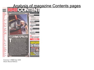 Analysis of magazine Contents pages




Contents 1.NME Sept 2009
Dizzee Rascal Edition
 