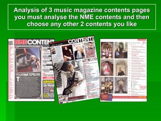 Analysis of 3 music magazine contents pages you must analyse the NME contents and then choose any other 2 contents you like 