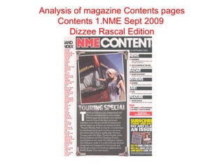 Analysis of magazine Contents pages
    Contents 1.NME Sept 2009
        Dizzee Rascal Edition
 