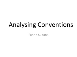 Analysing Conventions
Fahrin Sultana
 