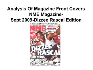 Analysis Of Magazine Front Covers
         NME Magazine-
 Sept 2009-Dizzee Rascal Edition
 