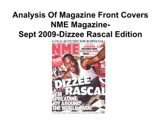 Analysis Of Magazine Front Covers
         NME Magazine-
 Sept 2009-Dizzee Rascal Edition
 