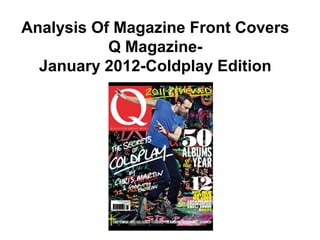 Analysis Of Magazine Front Covers
           Q Magazine-
  January 2012-Coldplay Edition
 