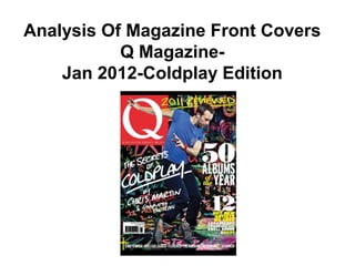 Analysis Of Magazine Front Covers
           Q Magazine-
    Jan 2012-Coldplay Edition
 