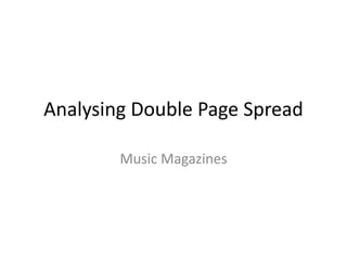 Analysing Double Page Spread
Music Magazines
 