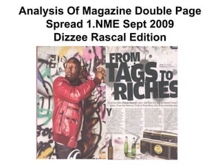 Analysis Of Magazine Double Page
     Spread 1.NME Sept 2009
      Dizzee Rascal Edition
 