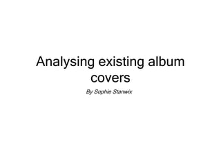 Analysing existing album
covers
By Sophie Stanwix

 