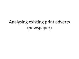Analysing existing print adverts
(newspaper)
 