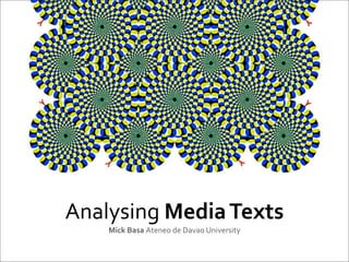 Analysing	
  Media	
  Texts
Mick	
  Basa	
  Ateneo	
  de	
  Davao	
  University

 
