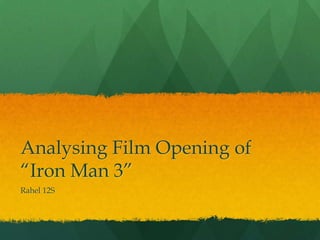 Analysing Film Opening of
“Iron Man 3”
Rahel 12S

 