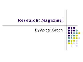 Research: Magazine! By Abigail Green  