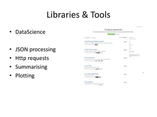 Libraries & Tools
• DataScience
• JSON processing
• Http requests
• Summarising
• Plotting
 