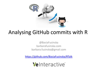Analysing GitHub commits with R
@BasiaFusinska
barbarafusinska.com
barbara.fusinska@gmail.com
https://github.com/BasiaFusinska/RTalk
 