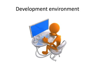 Development environment
 