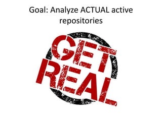 Goal: Analyze ACTUAL active
repositories
 