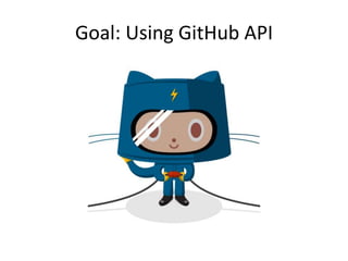 Goal: Using GitHub API
 
