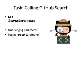 Task: Calling GitHub Search
• GET
/search/repositories
• Querying: q parameter
• Paging: page parameter
 