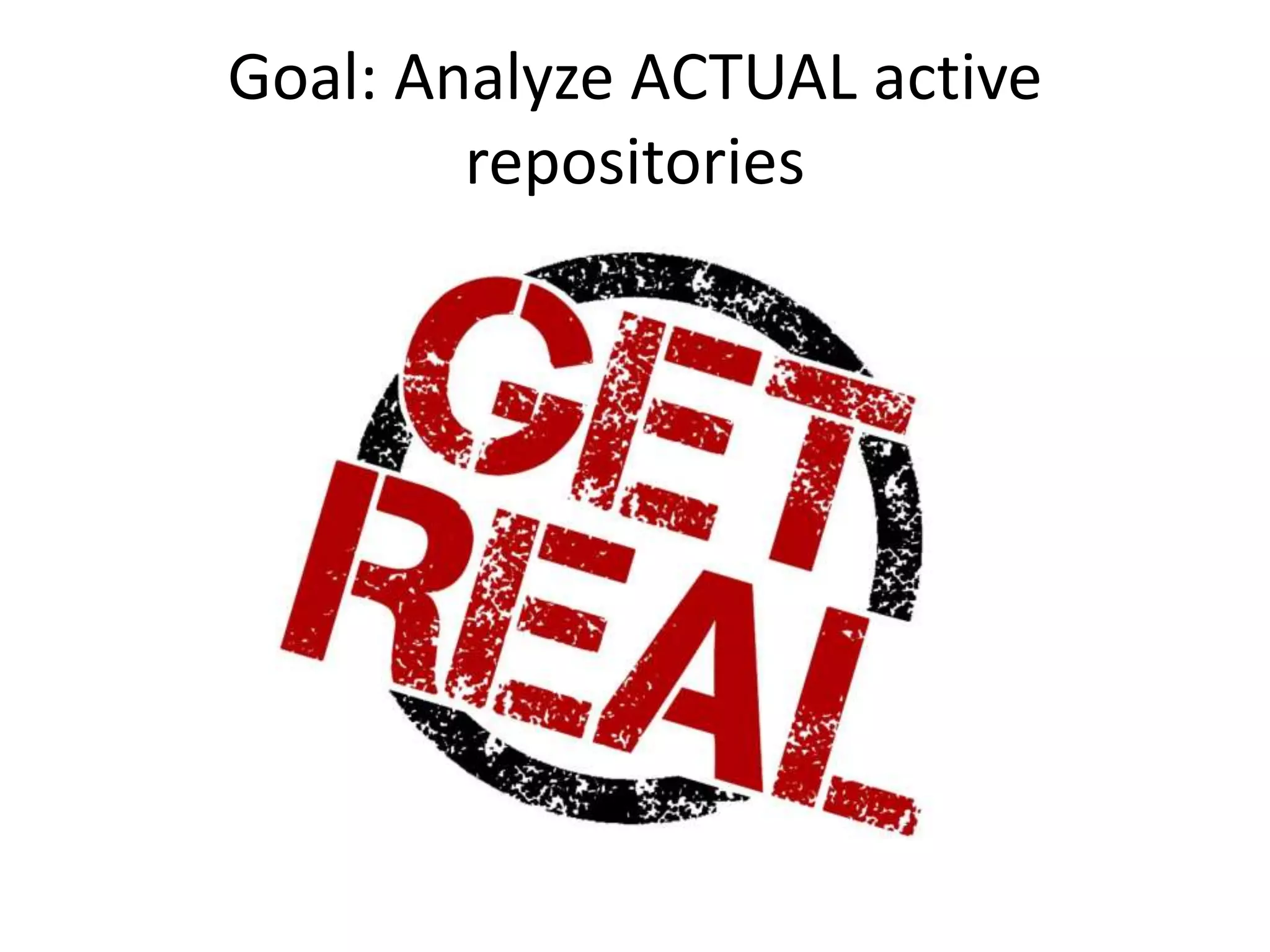 Goal: Analyze ACTUAL active
repositories
 