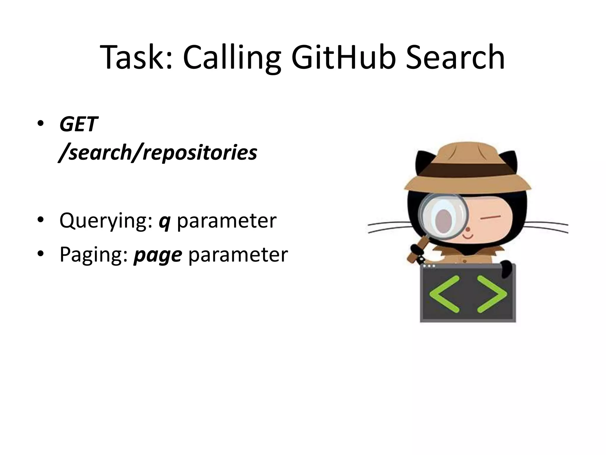 Task: Calling GitHub Search
• GET
/search/repositories
• Querying: q parameter
• Paging: page parameter
 