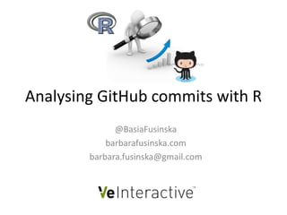 Analysing GitHub commits with R
@BasiaFusinska
barbarafusinska.com
barbara.fusinska@gmail.com
 