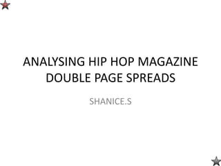 ©




    ANALYSING HIP HOP MAGAZINE
       DOUBLE PAGE SPREADS
             SHANICE.S
 