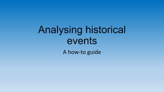 Analysing historical
events
A how-to guide

 