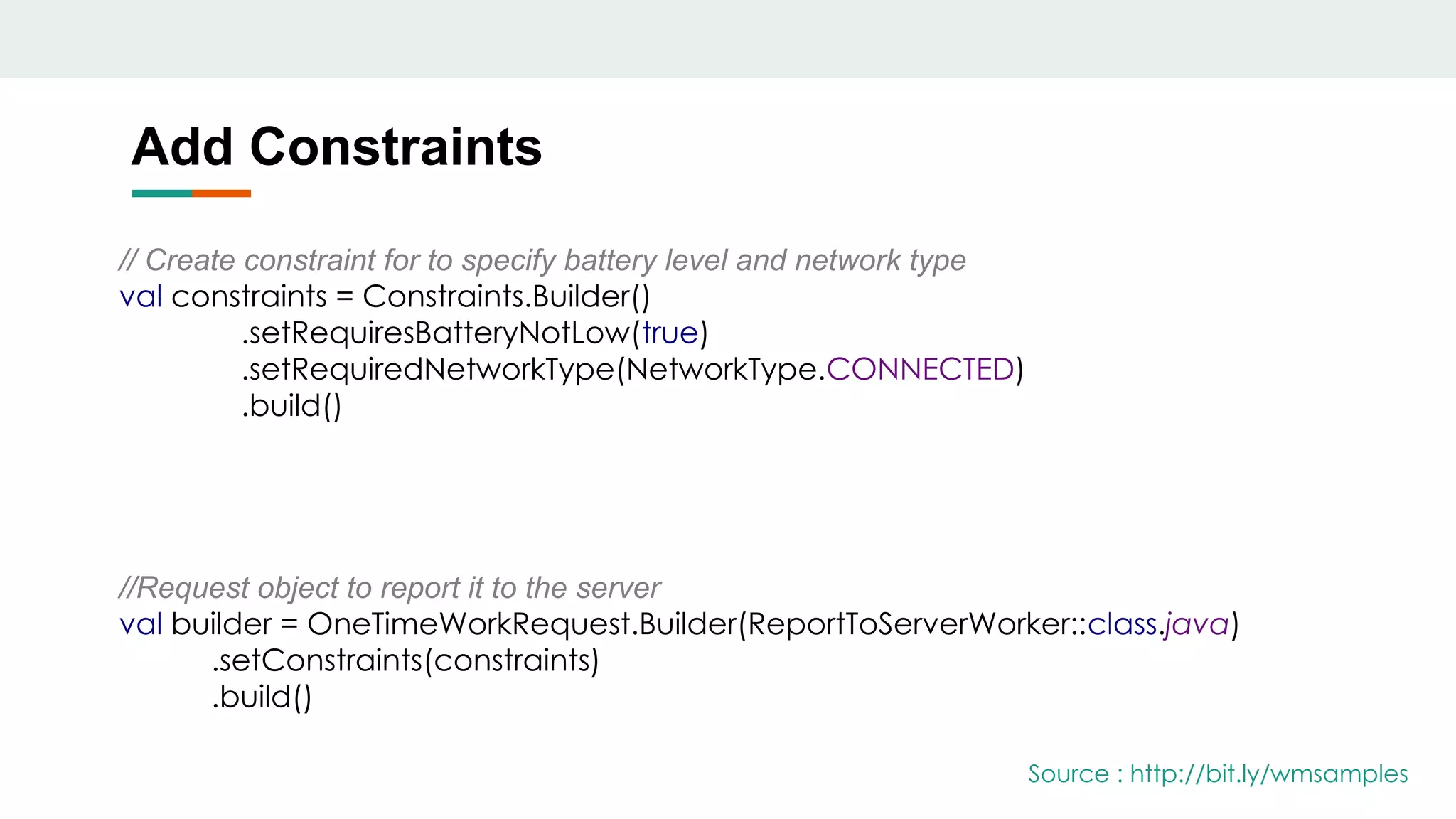 Add Constraints
// Create constraint for to specify battery level and network type
val constraints = Constraints.Builder()
.setRequiresBatteryNotLow(true)
.setRequiredNetworkType(NetworkType.CONNECTED)
.build()
//Request object to report it to the server
val builder = OneTimeWorkRequest.Builder(ReportToServerWorker::class.java)
.setConstraints(constraints)
.build()
Source : http://bit.ly/wmsamples
 