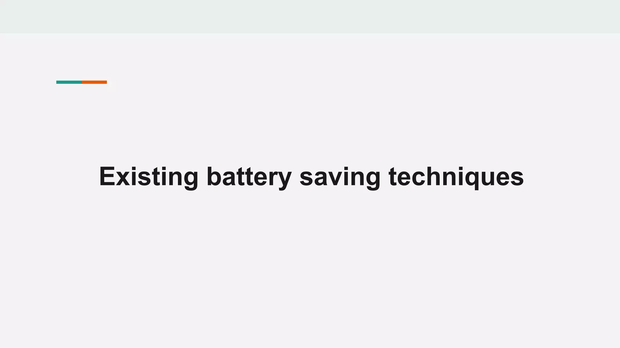 Existing battery saving techniques
 