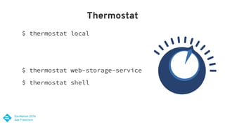Thermostat
$ thermostat local
$ thermostat web-storage-service
$ thermostat shell
 