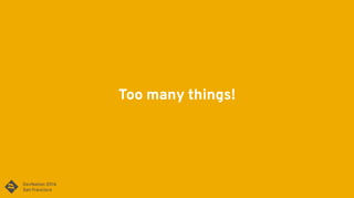 Too many things!
 
