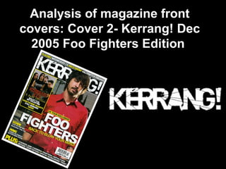 Analysis of magazine front covers: Cover 2- Kerrang! Dec 2005 Foo Fighters Edition  