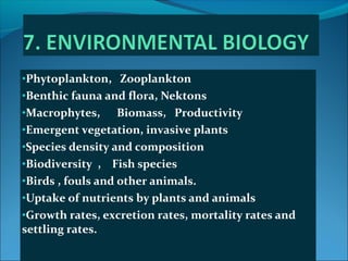 •Phytoplankton, Zooplankton
•Benthic fauna and flora, Nektons
•Macrophytes, Biomass, Productivity
•Emergent vegetation, in...
