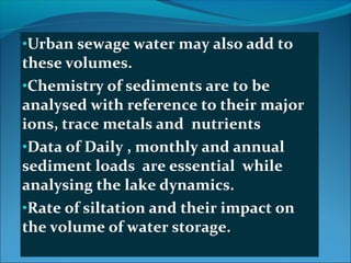 •Urban sewage water may also add to
these volumes.
•Chemistry of sediments are to be
analysed with reference to their majo...