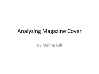 Analysing Magazine Cover
By Manraj Gill
 