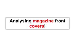 Analysing  magazine  front  covers ! 