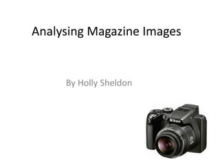Analysing Magazine Images
By Holly Sheldon
 